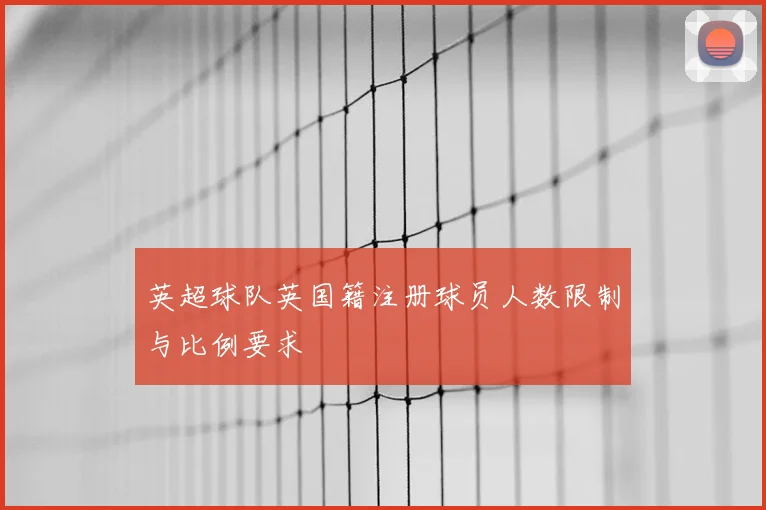 英超球队英国籍注册球员人数限制与比例要求